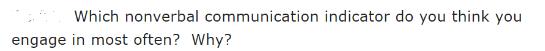 Which nonverbal communication indicator do you think you engage in most often? Why?