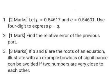 1. [2 Marks] Let p = 0.54617 and q = 0.54601. Use four-digit to express p - q. 2. [1 Mark] Find the relative
