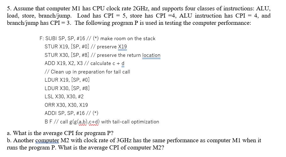 5. Assume that computer M1 has CPU clock rate 2GHz, and supports four classes of instructions: ALU, load,