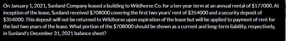 On January 1, 2021, Sunland Company leased a building to Wildhorse Co. for a ten-year term at an annual