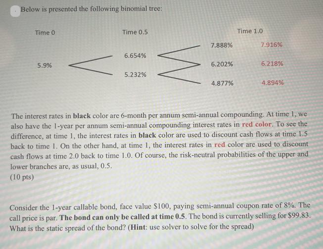 Below is presented the following binomial tree: Time 0 5.9% Time 0.5 6.654% 5.232% M 7.888% 6.202% 4.877%