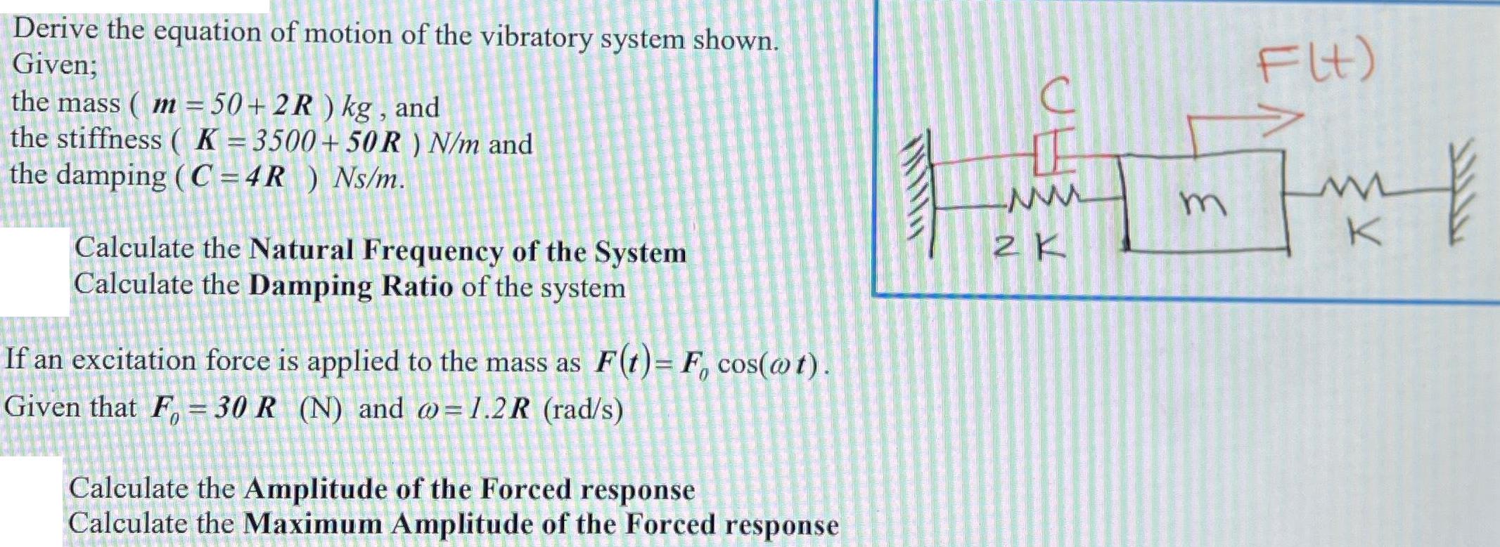 Derive the equation of motion of the vibratory system shown. Given: the mass ( m = 50+2R ) kg, and the