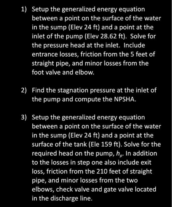 1) Setup the generalized energy equation between a point on the surface of the water in the sump (Elev 24 ft)