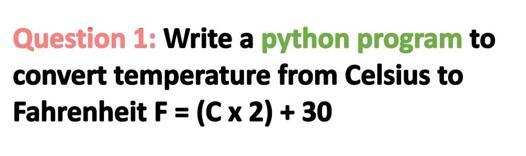 Question 1: Write a python program to convert temperature from Celsius to Fahrenheit F = (C x 2) + 30