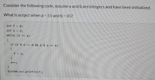Consider the following code, assume a and b are integers and have been initialized. What is output when a =