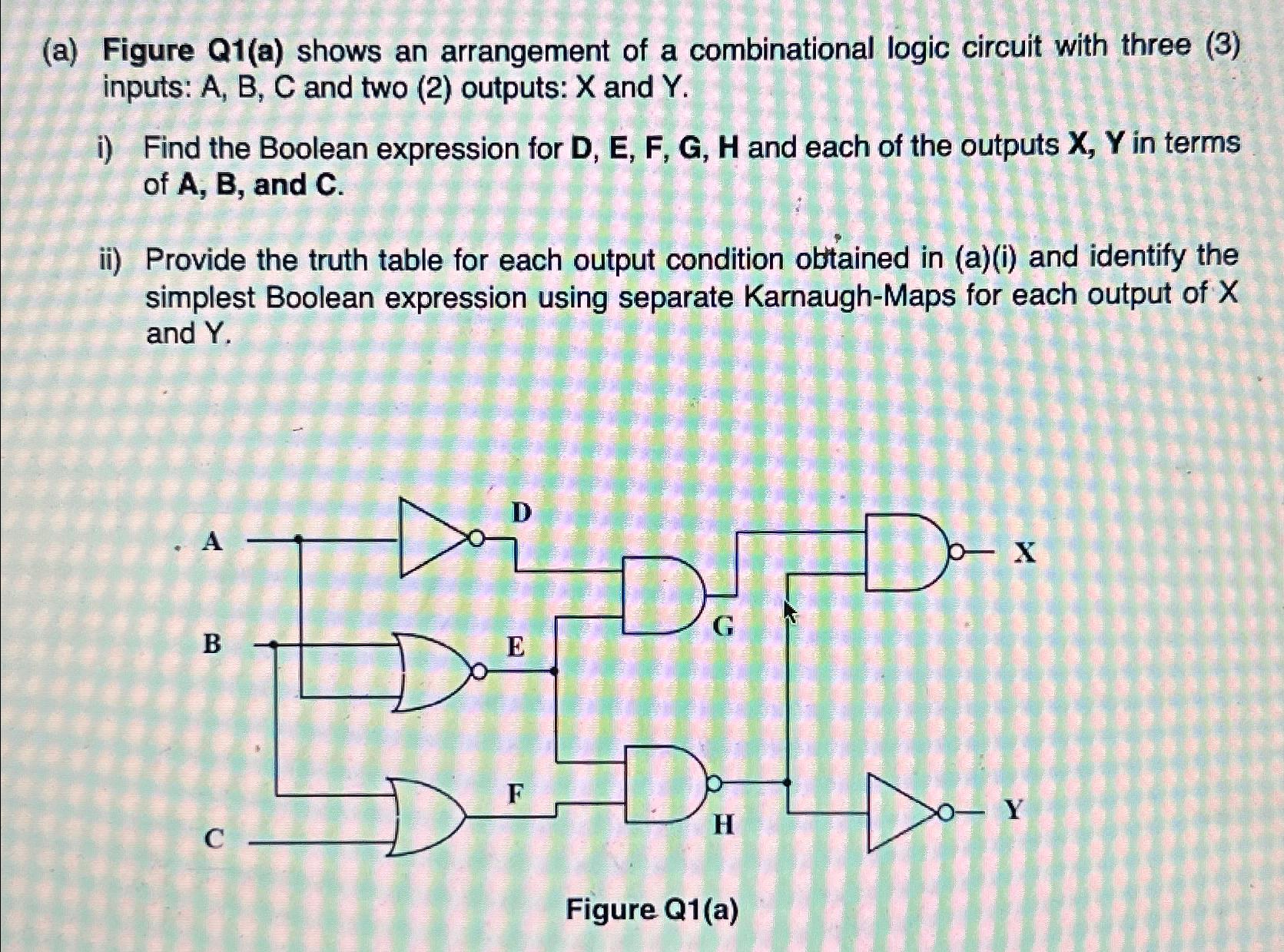(a) Figure Q1(a) shows an arrangement of a combinational logic circuit with three (3) inputs: A, B, C and two