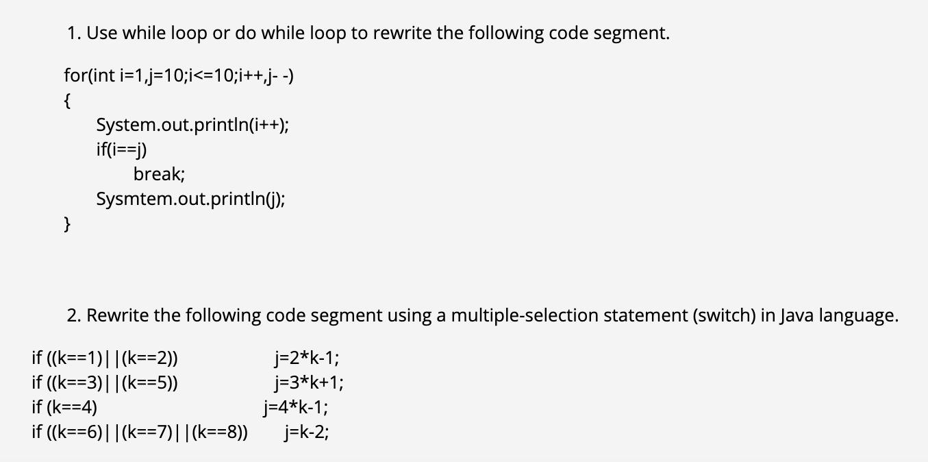 1. Use while loop or do while loop to rewrite the following code segment. for(int i=1,j=10;i