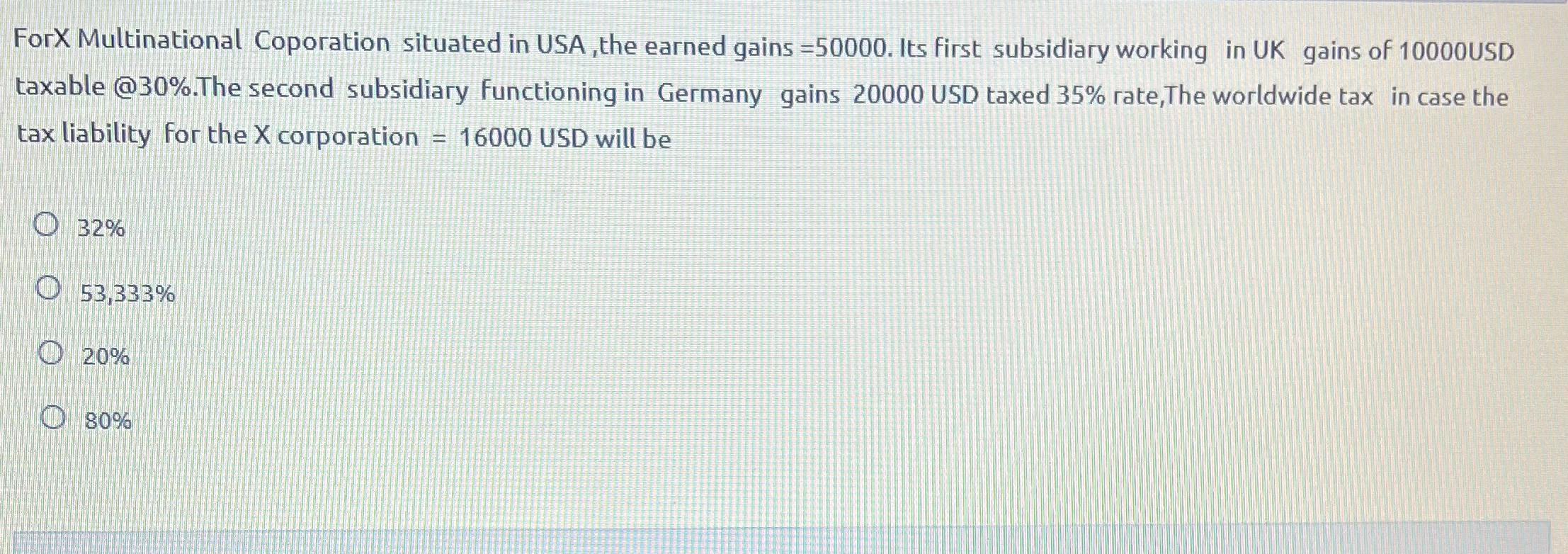 ForX Multinational Coporation situated in USA, the earned gains =50000. Its first subsidiary working in UK