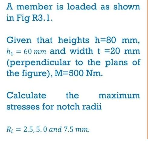 A member is loaded as shown in Fig R3.1. Given that heights h=80 mm, h = 60 mm and width t =20 mm