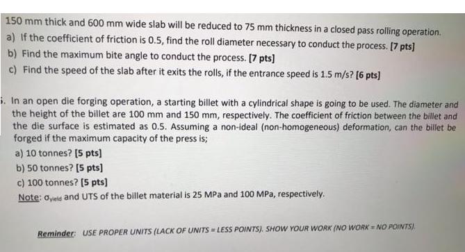 150 mm thick and 600 mm wide slab will be reduced to 75 mm thickness in a closed pass rolling operation. a)