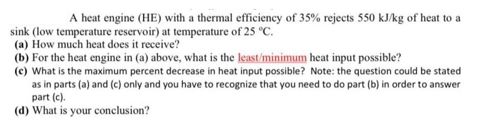 A heat engine (HE) with a thermal efficiency of 35% rejects 550 kJ/kg of heat to a sink (low temperature