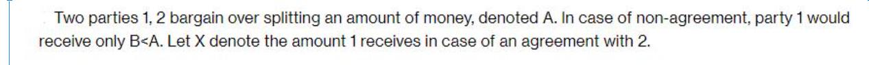 Two parties 1, 2 bargain over splitting an amount of money, denoted A. In case of non-agreement, party 1