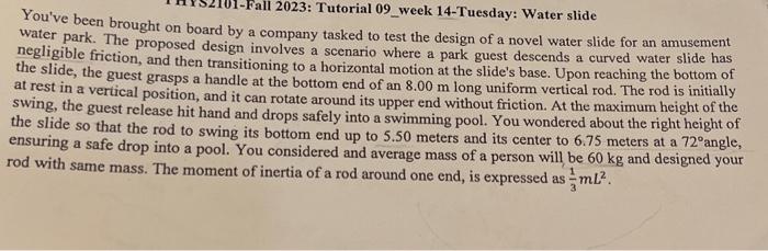 Fall 2023: Tutorial 09_week 14-Tuesday: Water slide You've been brought on board by a company tasked to test