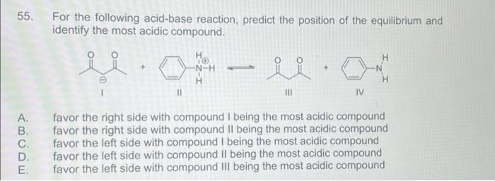 55. For the following acid-base reaction, predict the position of the equilibrium and identify the most