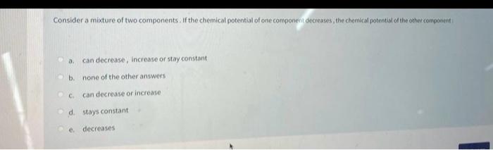Consider a mixture of two components. If the chemical potential of one component decreases, the chemical
