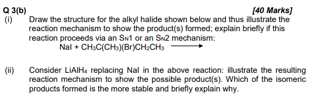 Q 3(b) (i) (ii) [40 Marks] Draw the structure for the alkyl halide shown below and thus illustrate the
