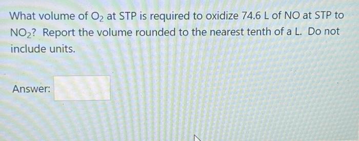 What volume of O at STP is required to oxidize 74.6 L of NO at STP to NO? Report the volume rounded to the