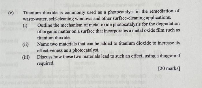 (c) Titanium dioxide is commonly used as a photocatalyst in the remediation of waste-water, self-cleaning