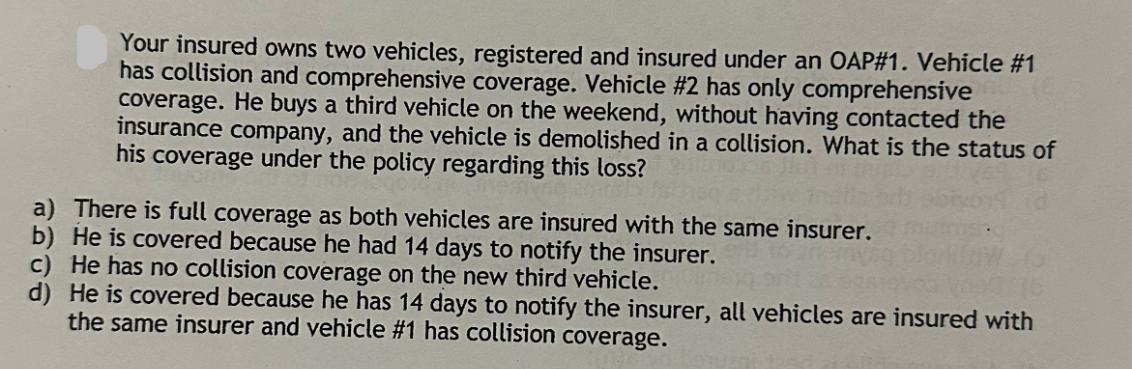 Your insured owns two vehicles, registered and insured under an OAP#1. Vehicle #1 has collision and