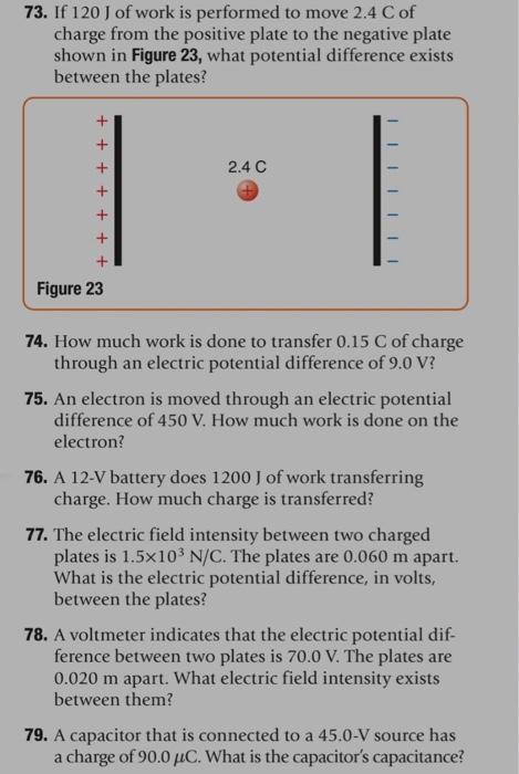 73. If 120 J of work is performed to move 2.4 C of charge from the positive plate to the negative plate shown