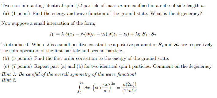 Two non-interacting identical spin 1/2 particle of mass m are confined in a cube of side length a. (a) (1
