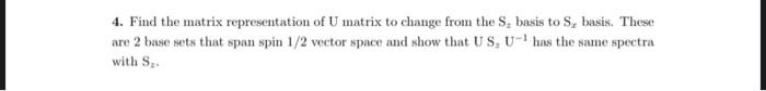 4. Find the matrix representation of U matrix to change from the S, basis to S, basis. These are 2 base sets