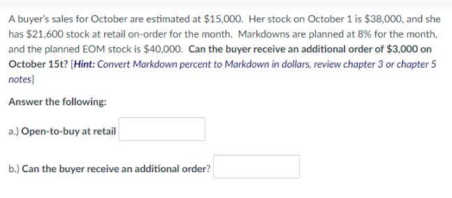 A buyer's sales for October are estimated at $15,000. Her stock on October 1 is $38,000, and she has $21,600