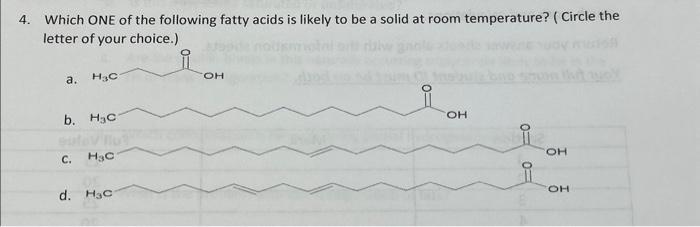 4. Which ONE of the following fatty acids is likely to be a solid at room temperature? (Circle the letter of