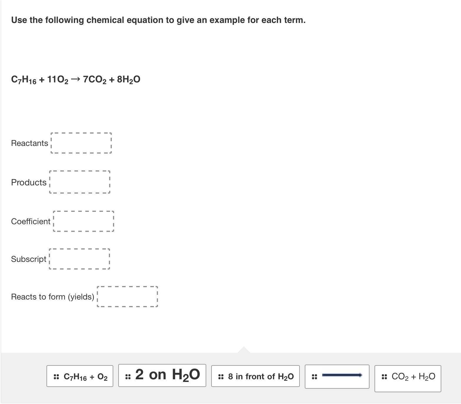 Use the following chemical equation to give an example for each term. C7H16 + 1102  7CO2 + 8HO Reactants
