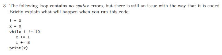 3. The following loop contains no syntax errors, but there is still an issue with the way that it is coded.