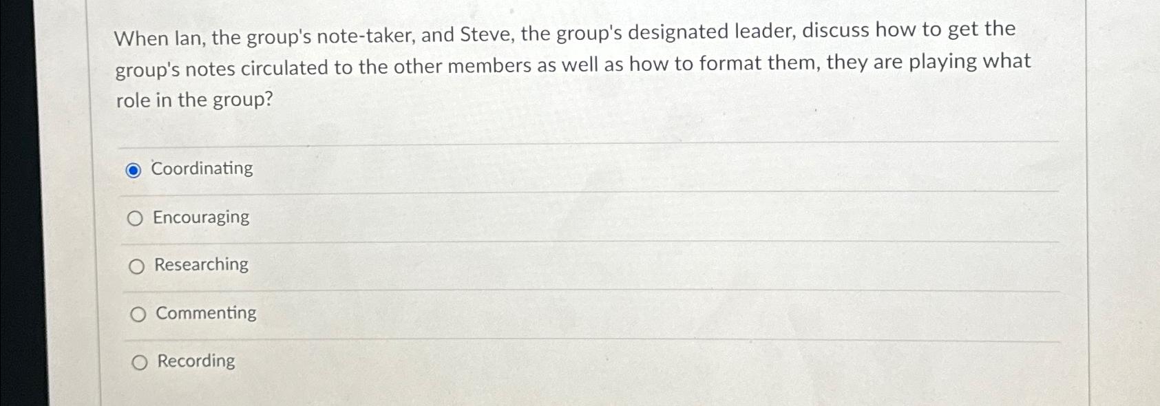 When lan, the group's note-taker, and Steve, the group's designated leader, discuss how to get the group's