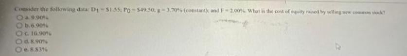 Consider the following data: D-$1.55: Po-$49.50. g-3.70% (constant), and F-2.00%, What is the cost of equity