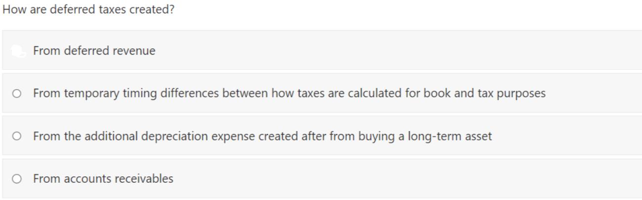 How are deferred taxes created? From deferred revenue O From temporary timing differences between how taxes