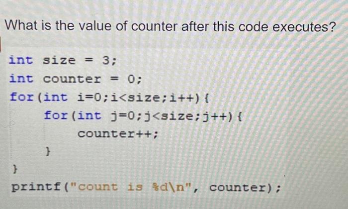 What is the value of counter after this code executes? int size = 3; int counter = 0; for (int i=0; i