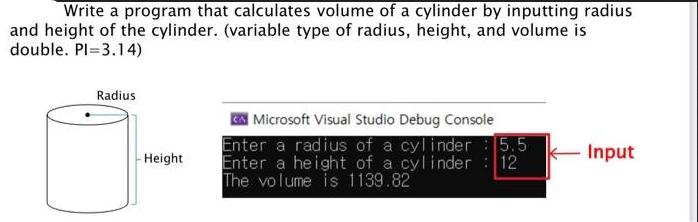 Write a program that calculates volume of a cylinder by inputting radius and height of the cylinder.