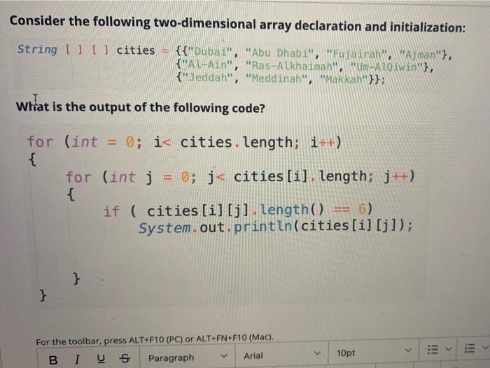 Consider the following two-dimensional array declaration and initialization: String [] [] cities {{