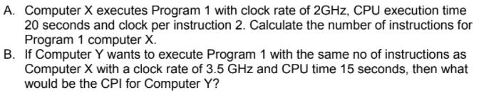 A. Computer X executes Program 1 with clock rate of 2GHz, CPU execution time 20 seconds and clock per