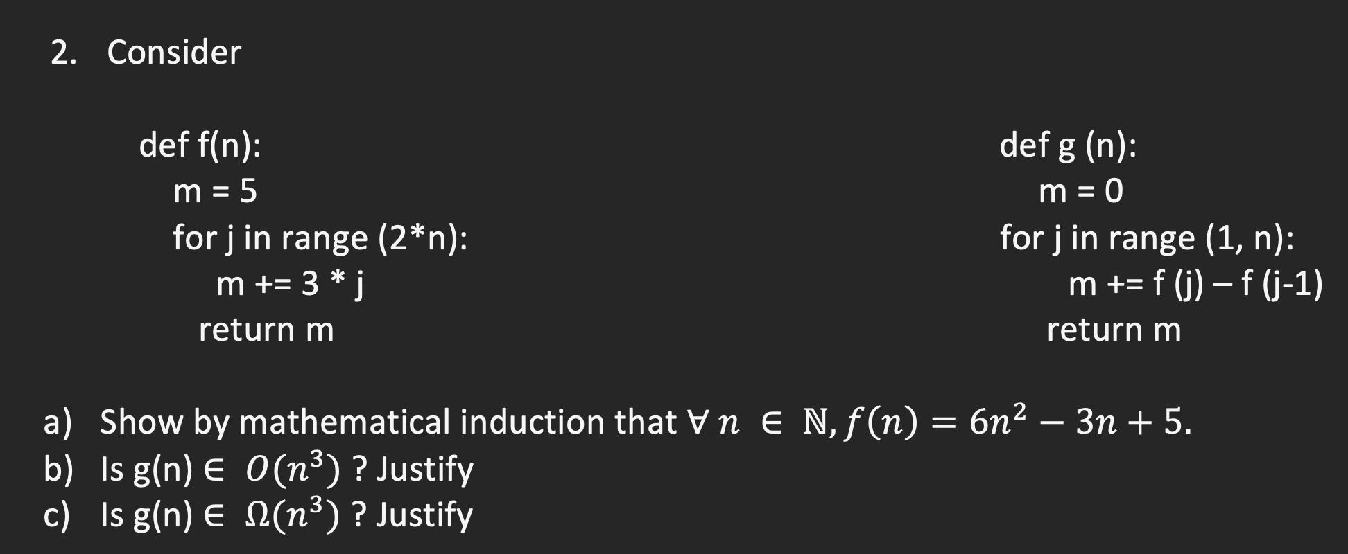2. Consider def f(n): m = 5 for j in range (2*n): m += 3 * j return m def g (n): m = 0 for j in range (1, n):
