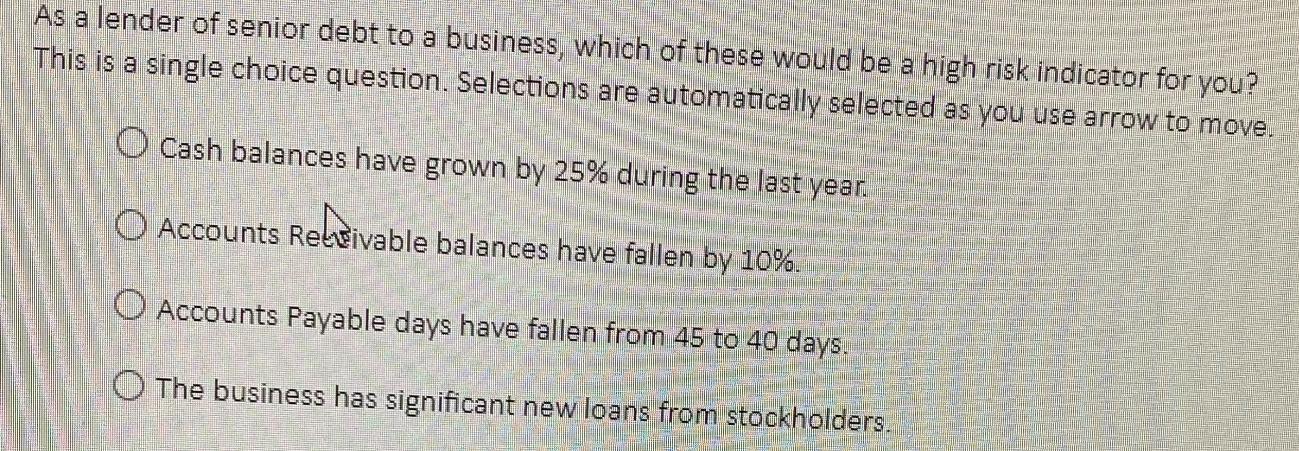 As a lender of senior debt to a business, which of these would be a high risk indicator for you? This is a