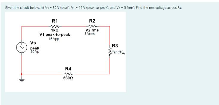 Given the circuit below, let Vs = 30 V (peak), V = 16 V (peak-to-peak), and V = 5 (rms). Find the rms voltage