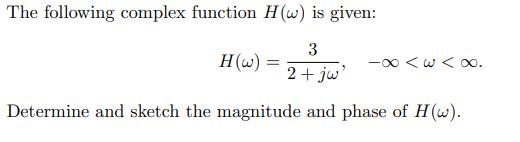 The following complex function H(w) is given: 3 7 2+ jw Determine and sketch the magnitude and phase of H(w).