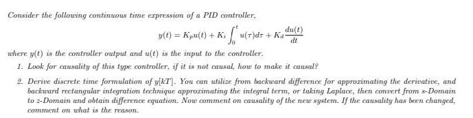 Consider the following continuous time expression of a PID controller, y(t) = Ku(t) + K [u(7)dr + K dut)