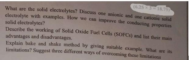 (6.25 x 3=18.75) What are the solid electrolytes? Discuss one anionic and one cationic solid electrolyte with