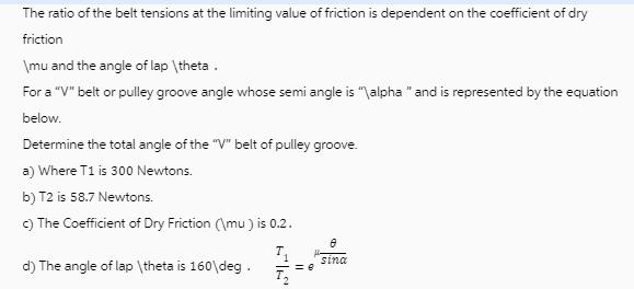 The ratio of the belt tensions at the limiting value of friction is dependent on the coefficient of dry