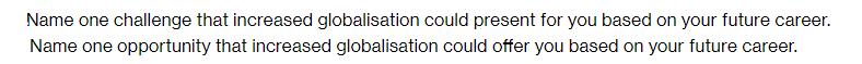 Name one challenge that increased globalisation could present for you based on your future career. Name one