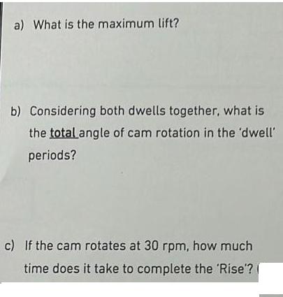 a) What is the maximum lift? b) Considering both dwells together, what is the total angle of cam rotation in