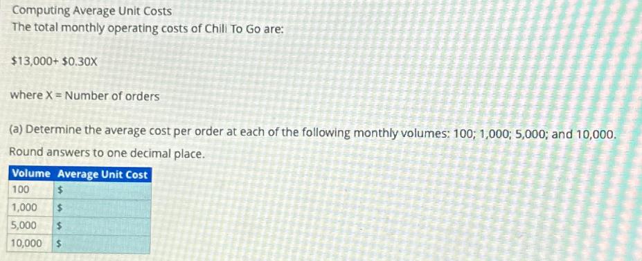 Computing Average Unit Costs The total monthly operating costs of Chill To Go are: $13,000+ $0.30X where X =