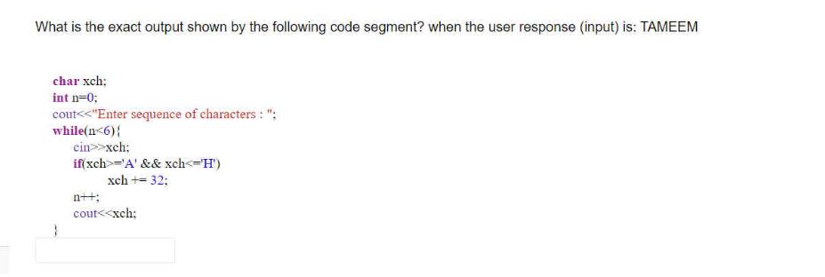 What is the exact output shown by the following code segment? when the user response (input) is: TAMEEM