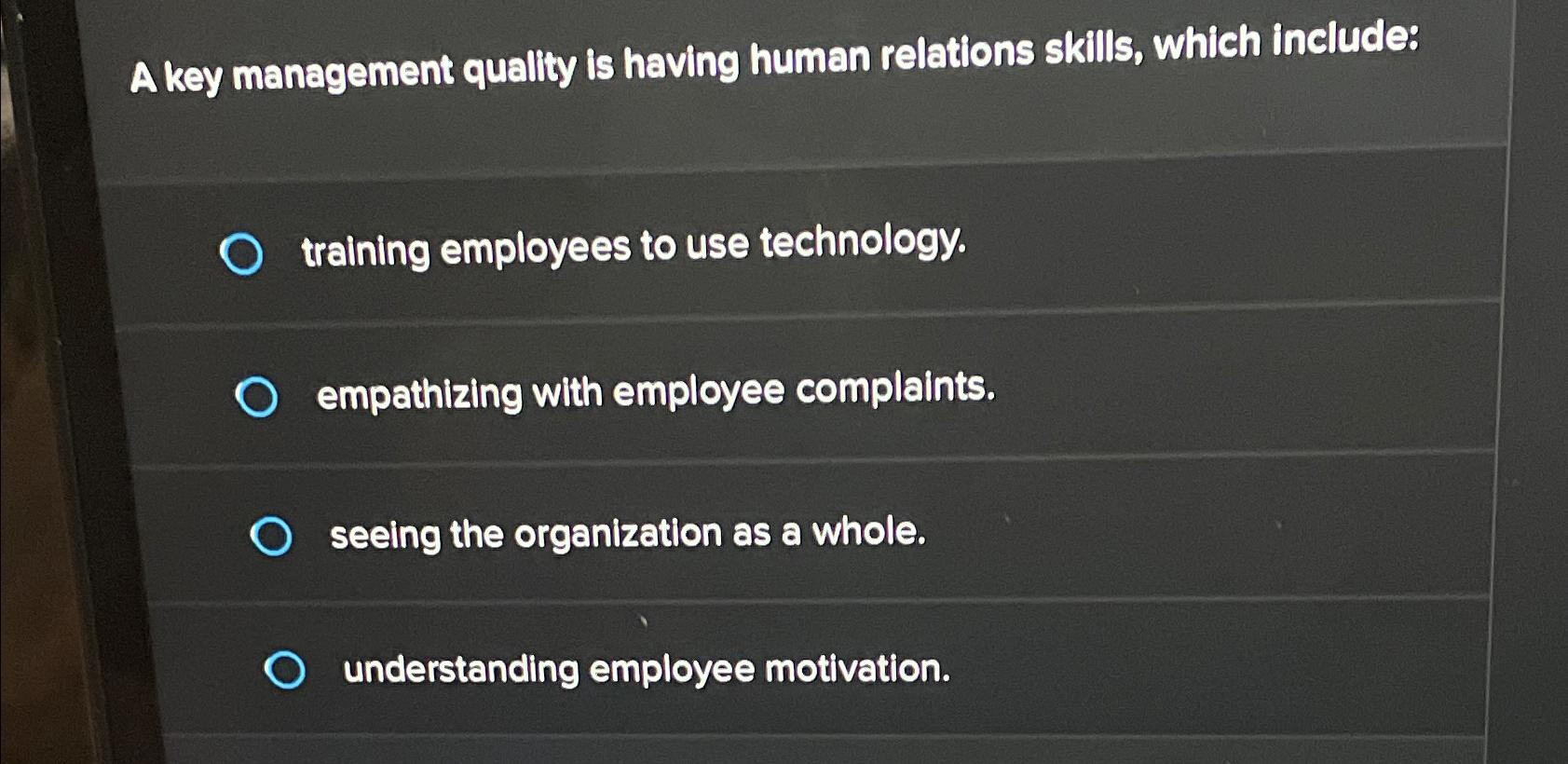 A key management quality is having human relations skills, which include: training employees to use