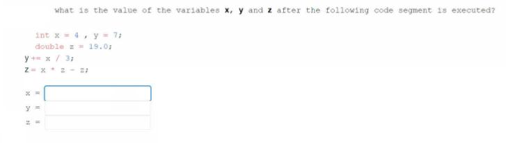 what is the value of the variables x, y and z after the following code segment is executed? int x = 4, y = 7;